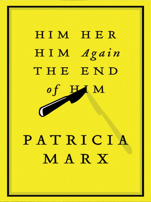Title details for Him Her Him Again the End of Him by Patricia Marx - Wait list